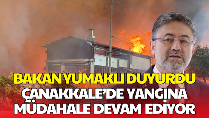 Bakan Yumaklı: 4 Yangın Kontrol Altında, Çanakkale’de Çalışmalar Sürüyor
